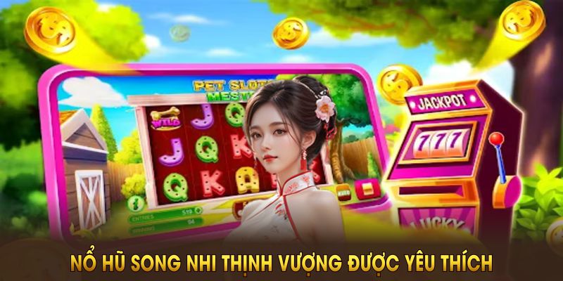 Khám phá điểm đặc biệt giúp game nổ hũ Song Nhi Thịnh Vượng được yêu thích