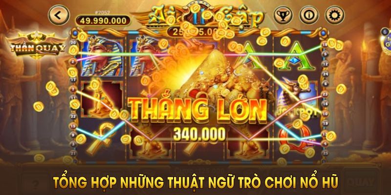 Tổng hợp những thuật ngữ trò chơi nổ hũ mà người chơi cần hiểu rõ