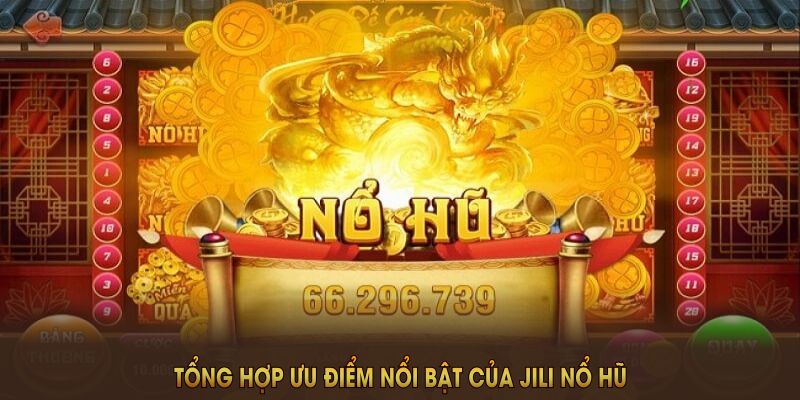 Tổng hợp ưu điểm nổi bật của Jili Nổ Hũ